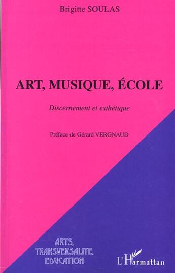 Couverture du livre « ART, MUSIQUE, ÉCOLE : Discernement et esthétique » de Brigitte Soulas aux éditions L'harmattan