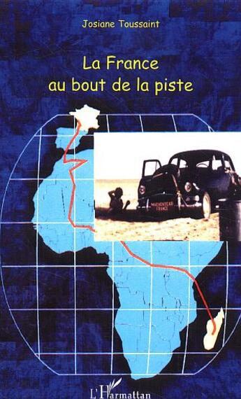 Couverture du livre « La France au bout de la piste : La traversée de l'Afrique en voiture de tourisme de Madagascar en France en passant par le Sahara » de Josiane Toussaint aux éditions L'harmattan