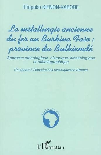 Couverture du livre « La métallurgie ancienne du fer au Burkina Faso : province du Bulkiemde » de Timpoko Kienon-Kabore aux éditions L'harmattan