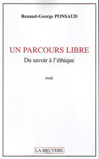 Couverture du livre « Un parcours libre ; du savoir à l'ethique » de Renaud-George Ponsaud aux éditions La Bruyere