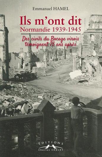 Couverture du livre « Ils m'ont dit : Normandie 1939-1945, Des civils du Bocage virois témoignent 75 ans après » de Emmanuel Hamel aux éditions Charles Corlet