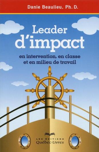 Couverture du livre « Leader d'impact - en intervention, en classe et enmilieu de travail 2ed » de Danie Beaulieu aux éditions Quebec Livres