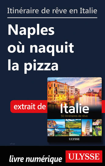 Couverture du livre « Itinéraire de rêve en Italie - Naples où naquit la pizza » de  aux éditions Ulysse