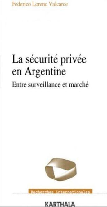 Couverture du livre « La securité privée en Argentine ; entre surveillance et marché » de Federico Lorenc Valcarce aux éditions Karthala