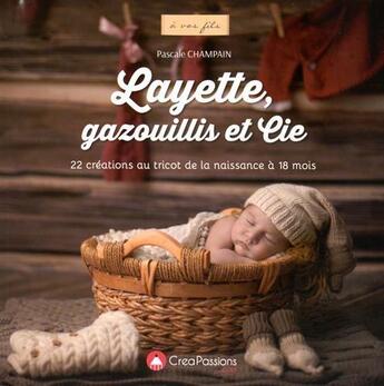 Couverture du livre « Layette, gazouillis et cie ; 22 créations au tricot de la naissance à 18 mois » de Pascale Champain aux éditions Creapassions.com
