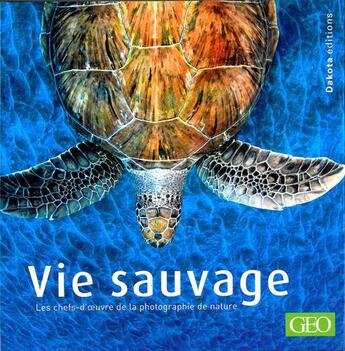 Couverture du livre « Vie sauvage ; les chefs-d'oeuvre de la photographie de la nature » de  aux éditions Dakota