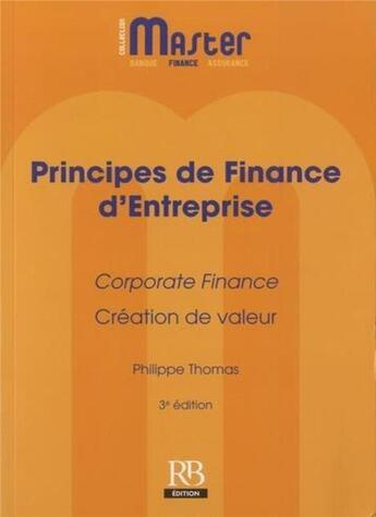 Couverture du livre « Principes de finance d'entreprise ; corporate finance, création de valeur (3e édition) » de Philippe Thomas aux éditions Revue Banque