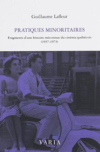 Couverture du livre « Pratiques minoritaires. fragments d'une histoire meconnue du cine » de Lafleur Guillaume aux éditions Editions Varia