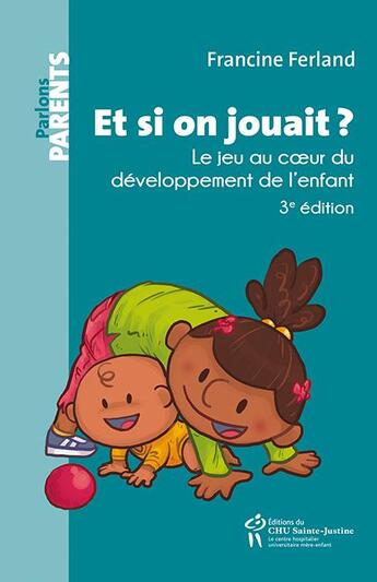 Couverture du livre « Et si on jouait ? le jeu au coeur du développement de l'enfant (3e édition) » de Francine Ferland aux éditions Sainte Justine