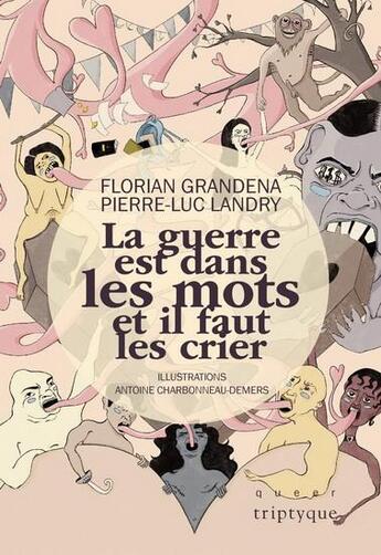 Couverture du livre « La guerre est dans les mots et il faut crier » de Antoine Charbonneau-Demers et Pierre-Luc Landry et Florian Grandena aux éditions Triptyque