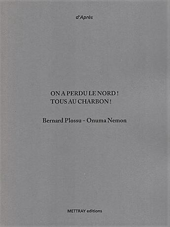 Couverture du livre « On a perdu le Nord ! tous au charbon ! » de Bernard Plossu et Onuma Nemon aux éditions Mettray