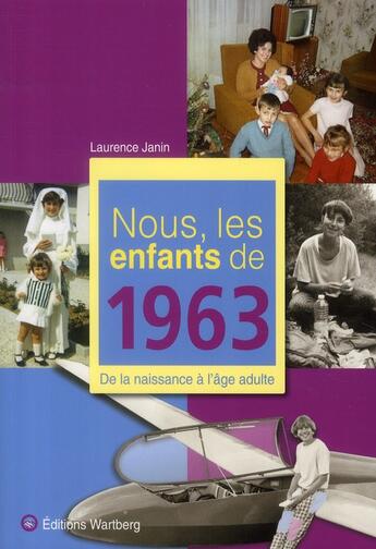 Couverture du livre « Nous, les enfants de : nous, les enfants de 1963 ; de la naissance à l'âge adulte » de Laurence Janin aux éditions Wartberg