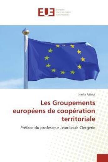 Couverture du livre « Les groupements europeens de cooperation territoriale - preface du professeur jean-louis clergerie » de Falfoul Nadia aux éditions Editions Universitaires Europeennes