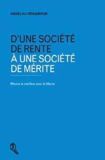 Couverture du livre « D'une société de rente à une société de mérite ; rêvons le meilleur » de Abdelali Benamour aux éditions Eddif Maroc