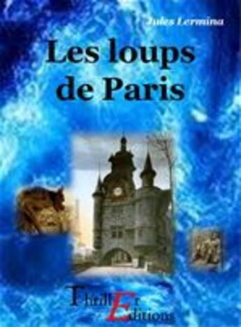 Couverture du livre « Les loups de Paris » de Jules Lermina aux éditions Thriller Editions