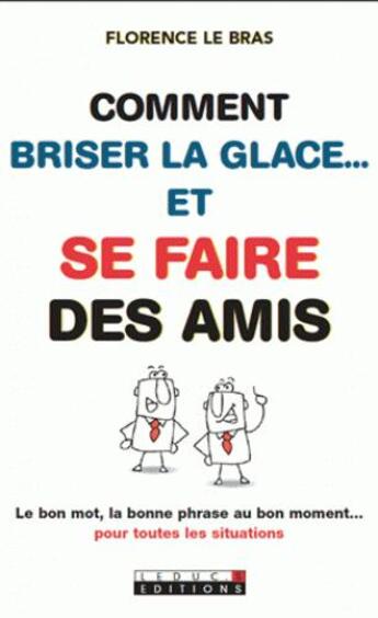 Couverture du livre « Comment briser la glace... et se faire des amis ; Le bon mot, la bonne phrase au bon moment pour toutes les situations » de Florence Le Bras aux éditions Leduc