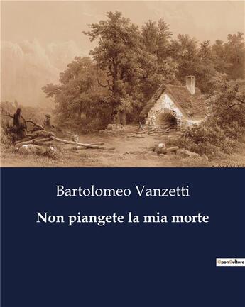 Couverture du livre « Non piangete la mia morte » de Vanzetti Bartolomeo aux éditions Culturea