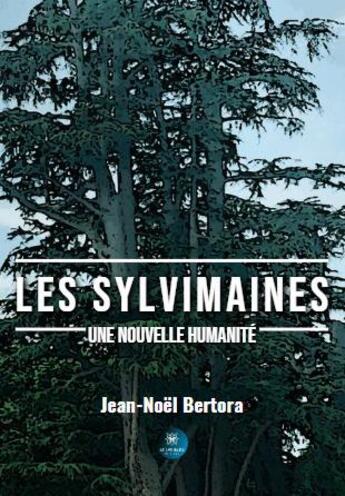 Couverture du livre « Les Sylvimaines : Une nouvelle humanité » de Jean-Noel Bertora aux éditions Le Lys Bleu