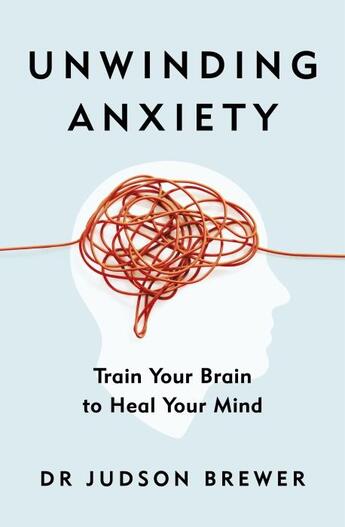 Couverture du livre « UNWINDING ANXIETY - TRAIN YOUR BRAIN TO HEAL YOUR MIND » de Judson Brewer aux éditions Vermilion