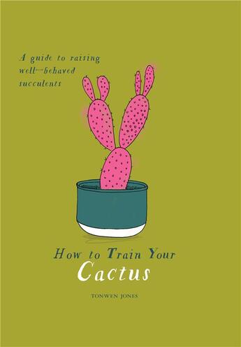 Couverture du livre « How to train your cactus a quirky guide to growing and caring for cacti and succulents » de Jones Tonwen aux éditions Thames & Hudson