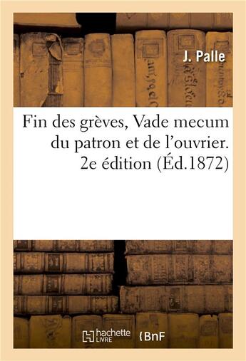 Couverture du livre « Fin des greves, vade mecum du patron et de l'ouvrier. 2e edition » de Palle-J aux éditions Hachette Bnf