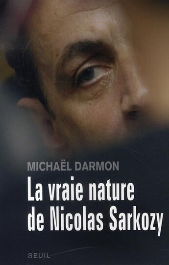 Couverture du livre « La vraie nature de nicolas sarkozy » de Michaël Darmon aux éditions Seuil