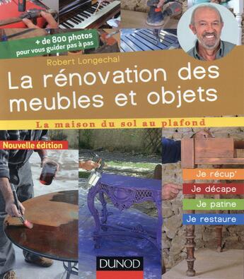 Couverture du livre « La rénovation des meubles et objets ; je récup', je décape, je patine, je restaure (2e édition) » de Robert Longechal aux éditions Dunod