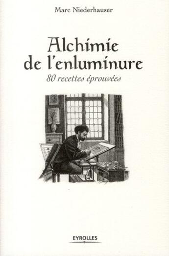 Couverture du livre « Alchimie de l'enluminure ; 80 recettes éprouvées » de Marc Niederhauser aux éditions Eyrolles