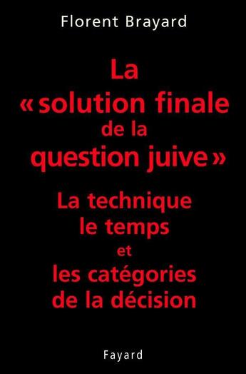 Couverture du livre « La «solution finale de la question juive» : La technique, le temps et les catégories de la décision » de Florent Brayard aux éditions Fayard