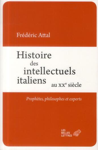 Couverture du livre « Histoire des intellectuels italiens au XX siècle ; prophètes, philosophes et experts » de Frederic Attal aux éditions Belles Lettres