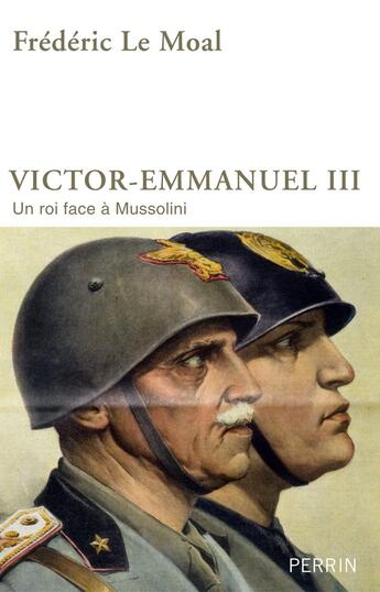 Couverture du livre « Victor-Emmanuel III ; un roi face à Mussolini » de Frederic Le Moal aux éditions Perrin