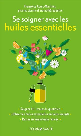 Couverture du livre « Se soigner avec les huiles essentielles » de Francoise Couic-Marinier aux éditions Solar