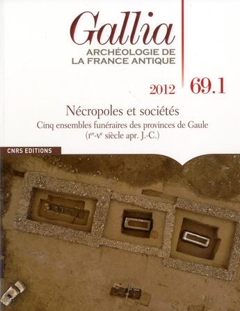 Couverture du livre « REVUE GALLIA n.69 : t.1 ; nécropoles et sociétés ; cinq ensembles funéraires des provinces de Gaule (I-V siècle apr. J.-C.) » de Revue Gallia aux éditions Cnrs