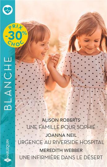 Couverture du livre « Une famille pour Sophie ; Urgence au Riverside Hospital ; Une infirmière dans le désert » de Alison Roberts et Joanna Neil et Meredith Webber aux éditions Harlequin