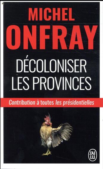 Couverture du livre « Décoloniser les provinces ; contribution aux présidentielles » de Michel Onfray aux éditions J'ai Lu