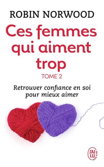 Couverture du livre « Ces femmes qui aiment trop t.2 ; retrouver confiance en soi pour mieux aimer » de Robin Norwood aux éditions J'ai Lu