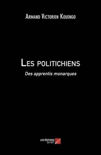 Couverture du livre « Les politichiens : Des apprentis monarques » de Armand Victorien Kouengo aux éditions Editions Du Net