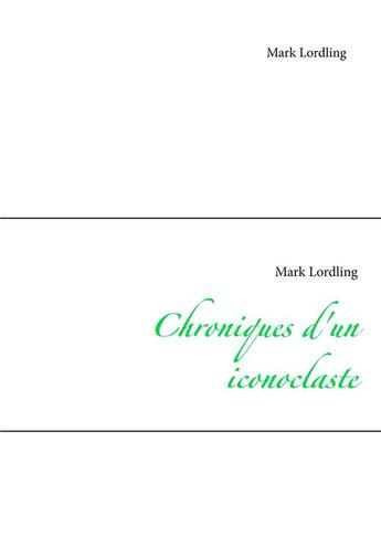 Couverture du livre « Chroniques d'un iconoclaste » de Lordling Mark aux éditions Books On Demand