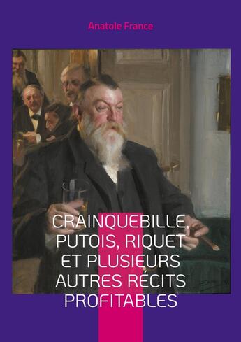 Couverture du livre « Crainquebille, Putois, Riquet et plusieurs autres récits profitables : la Belle Époque dans un recueil de nouvelles satiriques qui dévoile avec esprit les travers de la société française » de Anatole France aux éditions Books On Demand