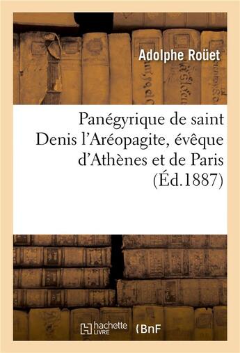 Couverture du livre « Panégyrique de saint Denis l'Aréopagite, évêque d'Athènes et de Paris : Eglise paroissiale de Saint-Denis de Montpellier, 14 octobre 1883 » de Adolphe Roüet aux éditions Hachette Bnf