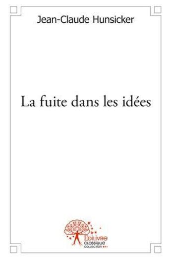 Couverture du livre « La fuite dans les idees » de Hunsicker J-C. aux éditions Edilivre