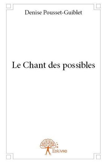 Couverture du livre « Le chant des possibles » de Denise Pousset-Guiblet aux éditions Edilivre