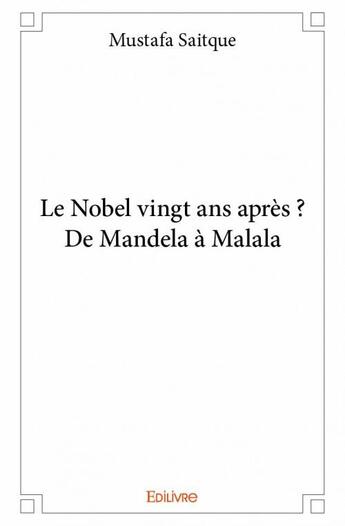 Couverture du livre « Le Nobel vingt ans après ? ; de Mandela à Malala » de Mustafa Saitque aux éditions Edilivre