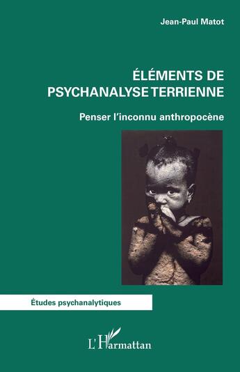 Couverture du livre « Eléments de psychanalyse terrienne : Penser l'inconnu anthropocène » de Jean-Paul Matot aux éditions L'harmattan