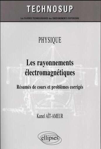 Couverture du livre « Physique - les rayonnements electromagnetiques - resumes de cours et problemes corriges (niveau b) » de Ait-Ameur Kamel aux éditions Ellipses