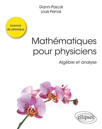 Couverture du livre « Mathématiques pour physiciens ; algèbre et analyse » de Gianni Pascoli et Louis Pernas aux éditions Ellipses