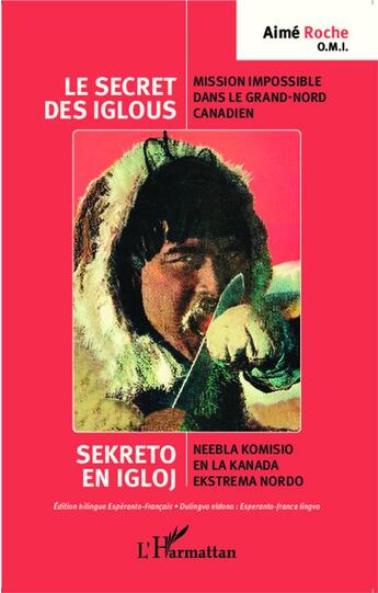 Couverture du livre « Le secret des iglous ; mission impossible dans le grand nord canadien sekreto en igloj neebla komision » de Aime Roche aux éditions L'harmattan