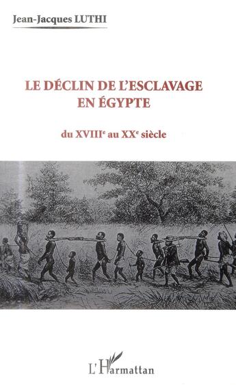 Couverture du livre « Le déclin de l'esclavage en Egypte ; du XVIIIe auXXe siècle » de Jean-Jacques Luthi aux éditions L'harmattan