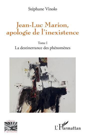 Couverture du livre « Jean-Luc Marion, apologie de l'inexistence Tome 1 ; la destinerrance des phénomènes » de Stephane Vinolo aux éditions L'harmattan