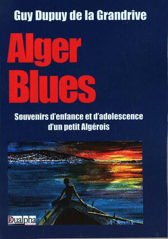 Couverture du livre « Alger blues ; souvenirs d'enfance et d'adolescence d'un petit algérois » de Guy Dupuy De La Grandrive aux éditions Dualpha